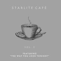 Starlite Singers - Starlite Cafe - Featuring "The Way You Look Tonight" (Vol. 2)