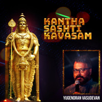 Yugendran Vasudevan - Kantha Sashti Kavasam