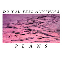 Plans - Do You Feel Anything