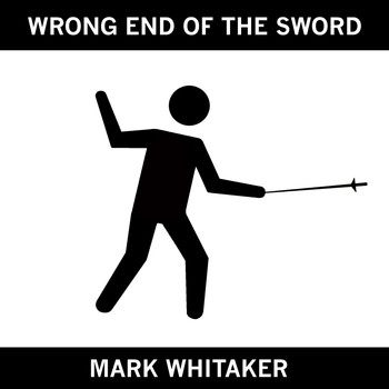 Mark Whitaker - Wrong End of the Sword