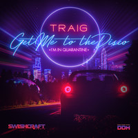 Traig - Get Me to the Disco (I'm in Quarantine) (Radio Edits)