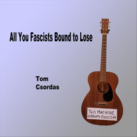 Tom Csordas - All You Fascists Bound to Lose
