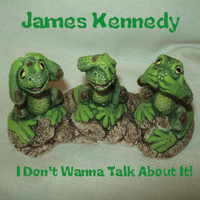 James Kennedy - I Don't Wanna Talk About It!