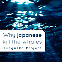 Tunguska Project - Why Japanese Kill the Whales