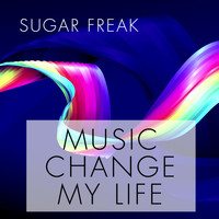 Sugar Freak - Music Change My Life