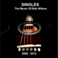 Bob Wilson - Singles: The Music of Bob Wilson (2008 - 2015)