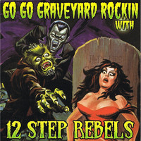 12 Step Rebels - Go Go Graveyard Rockin' With... (Explicit)