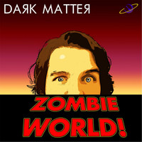 Dark Matter - Zombieworld!