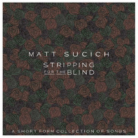 Matt Sucich - Stripping for the Blind / A Short Form Collection of Songs