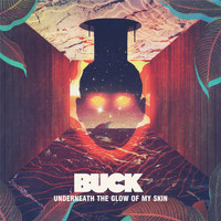Buck - Underneath the Glow of My Skin