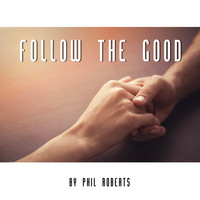 Phil Roberts - Follow The Good