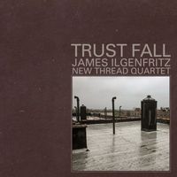 James Ilgenfritz and New Thread Quartet - Trust Fall