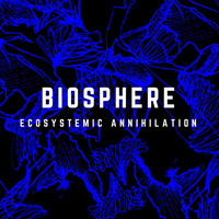 Biosphere - Ecosystemic Annihilation