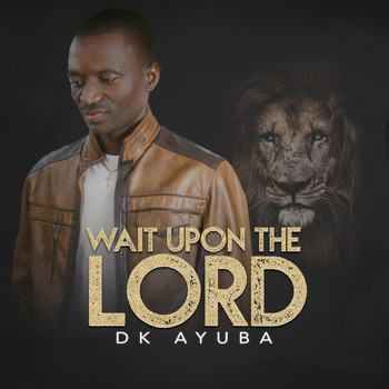DK Ayuba - Wait Upon the Lord