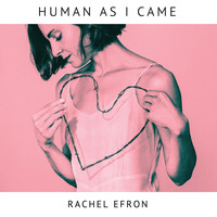 Rachel Efron - Human as I Came