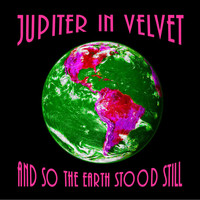 Jupiter in Velvet - And so the Earth Stood Still