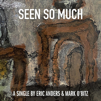 Eric Anders & Mark O'Bitz - Seen so Much