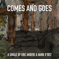 Eric Anders & Mark O'Bitz - Comes and Goes