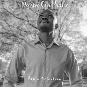 Paulo Celestino - Receive Our Praise