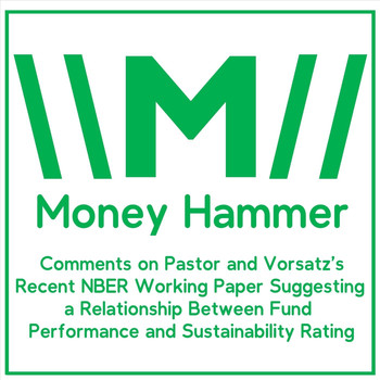 Money Hammer - Comments on Pastor and Vorsatz’s Recent N.B.E.R. Working Paper Suggesting a Relationship Between Fund Performance and Sustainability Rating