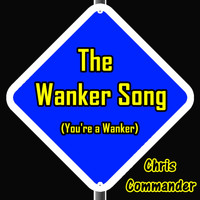 Chris Commander - The Wanker Song (You're a Wanker) (Explicit)