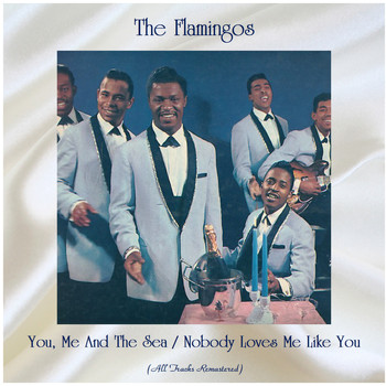 The Flamingos - You, Me And The Sea / Nobody Loves Me Like You (All Tracks Remastered)