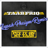 Taab Frio - Put It on My Taab (Lupah Phaiym Remix) (Explicit)