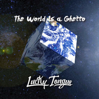 Lucky Tongue - The World Is a Ghetto