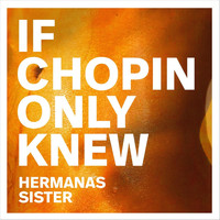 Hermanas Sister - If Chopin Only Knew