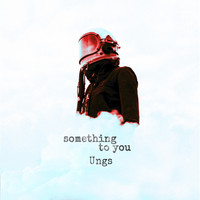 Ungs - Something to You