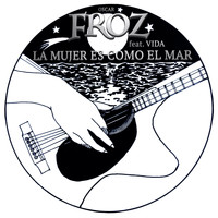 Oscar Froz - La Mujer Es Como el Mar (feat. Vida Vive)