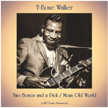 T-Bone Walker - Two Bones and a Pick / Mean Old World (All Tracks Remastered)