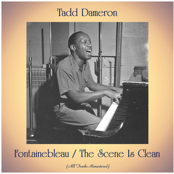 Tadd Dameron - Fontainebleau / The Scene Is Clean (All Tracks Remastered)