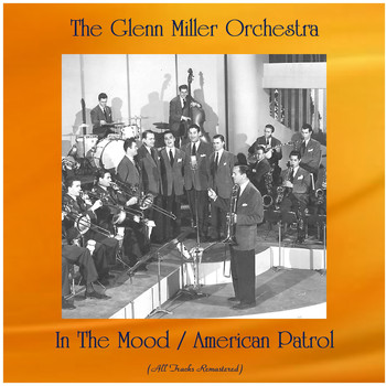 The Glenn Miller Orchestra - In The Mood / American Patrol (All Tracks Remastered)