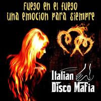 Italian Disco Mafia - Fuego En El Fuego Una Emocion Para Siempre