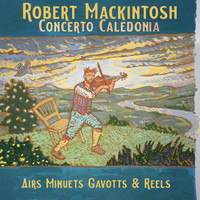 Concerto Caledonia - Robert Mackintosh: Airs Minuets Gavotts & Reels