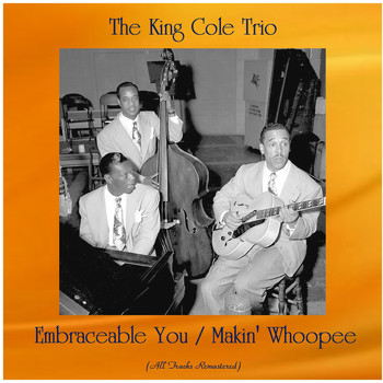 The King Cole Trio - Embraceable You / Makin' Whoopee (All Tracks Remastered)