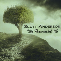 Scott Anderson - This Resurrected Life