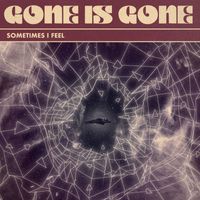 Gone Is Gone - Sometimes I Feel