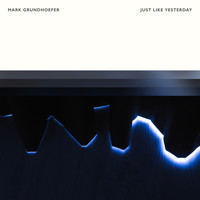 Mark Grundhoefer - Just Like Yesterday