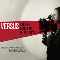 Roger Goula - Versus: The Life and Films of Ken Loach (Original Motion Picture Soundtrack)