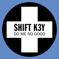 Shift K3y - Do Me No Good