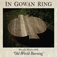 In Gowan Ring - Moonlit Missive #18: 'Old World Burning'