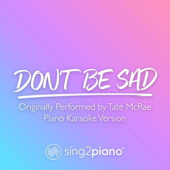 Sing2Piano - don't be sad (Originally Performed by Tate McRae) (Piano Karaoke Version)