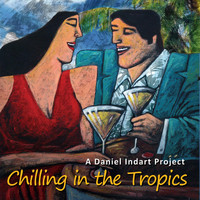Daniel Indart - A Daniel Indart Project: Chilling in the Tropics