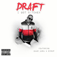 Draft - I Got B!tche$ (feat. Omar Aura & Syrup) (Explicit)