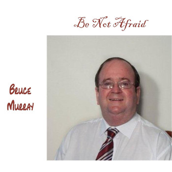 Bruce Murray - Be Not Afraid