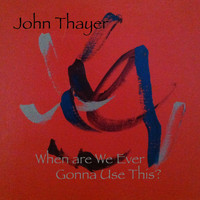 John Thayer - When Are We Ever Gonna Use This?