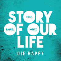 Die Happy - Story of Our Life