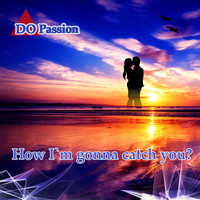 DO Passion - How I'm Gonna Catch You?